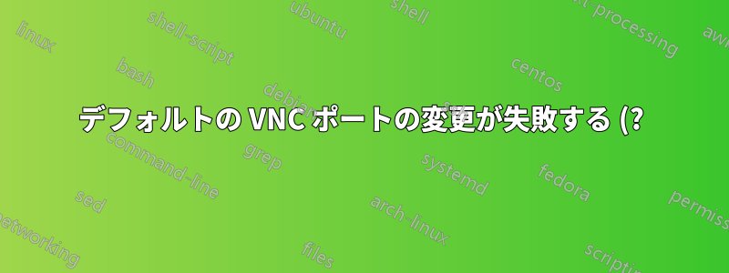 デフォルトの VNC ポートの変更が失敗する (?)