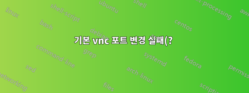 기본 vnc 포트 변경 실패(?)