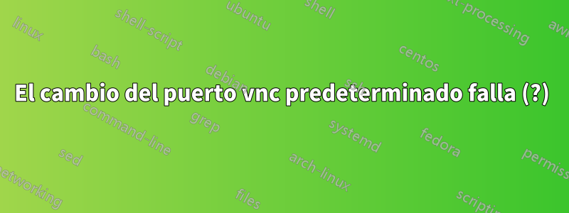 El cambio del puerto vnc predeterminado falla (?)