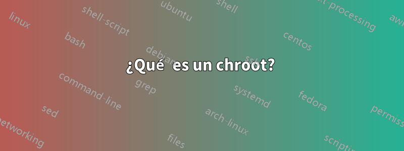 ¿Qué es un chroot?