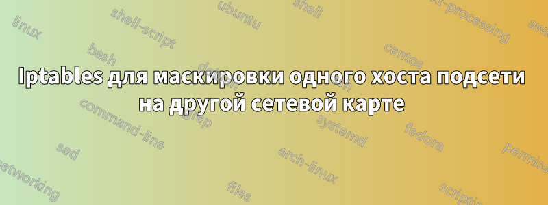 Iptables для маскировки одного хоста подсети на другой сетевой карте
