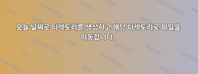 오늘 날짜로 디렉토리를 생성하고 해당 디렉토리로 파일을 이동합니다.