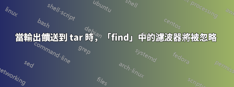 當輸出饋送到 tar 時，「find」中的濾波器將被忽略