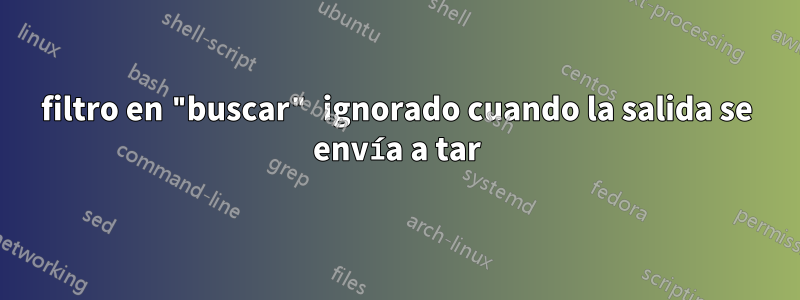 filtro en "buscar" ignorado cuando la salida se envía a tar