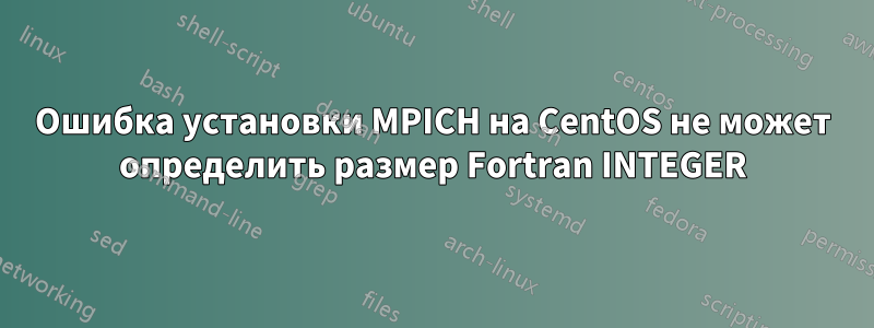 Ошибка установки MPICH на CentOS не может определить размер Fortran INTEGER