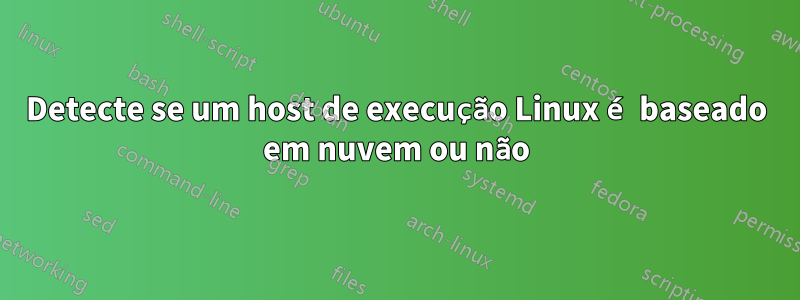 Detecte se um host de execução Linux é baseado em nuvem ou não