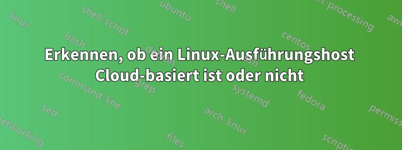 Erkennen, ob ein Linux-Ausführungshost Cloud-basiert ist oder nicht