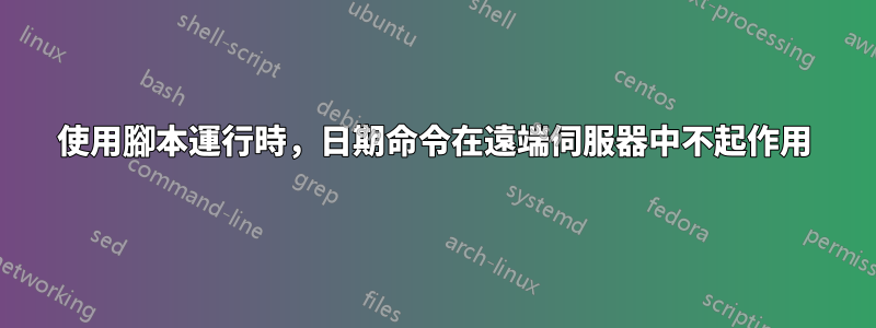 使用腳本運行時，日期命令在遠端伺服器中不起作用