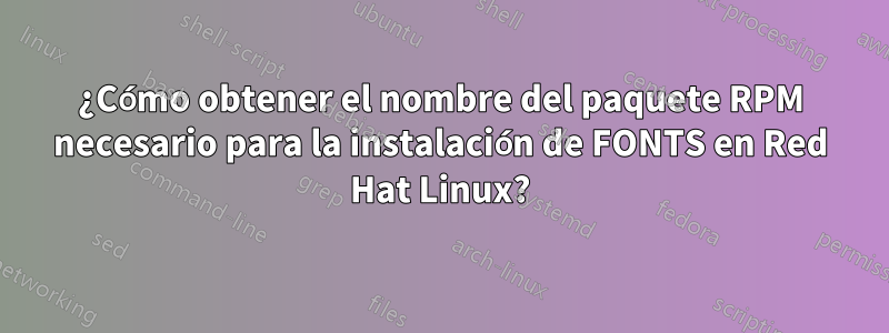 ¿Cómo obtener el nombre del paquete RPM necesario para la instalación de FONTS en Red Hat Linux?