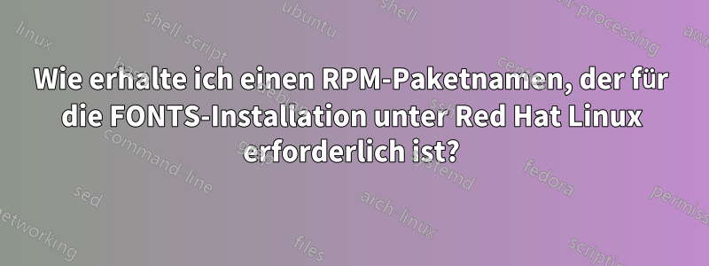 Wie erhalte ich einen RPM-Paketnamen, der für die FONTS-Installation unter Red Hat Linux erforderlich ist?