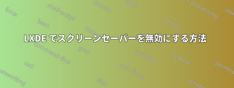 LXDE でスクリーンセーバーを無効にする方法 