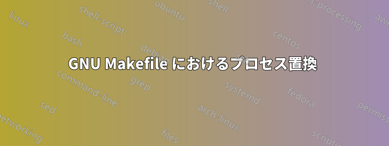 GNU Makefile におけるプロセス置換