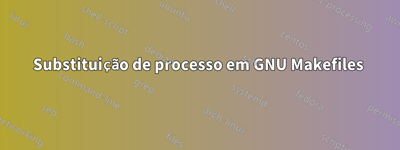 Substituição de processo em GNU Makefiles