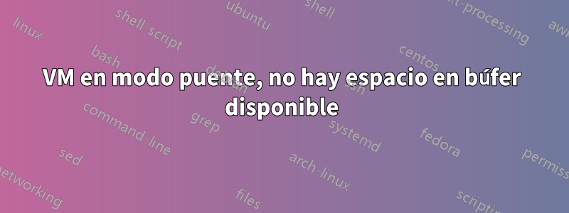 VM en modo puente, no hay espacio en búfer disponible