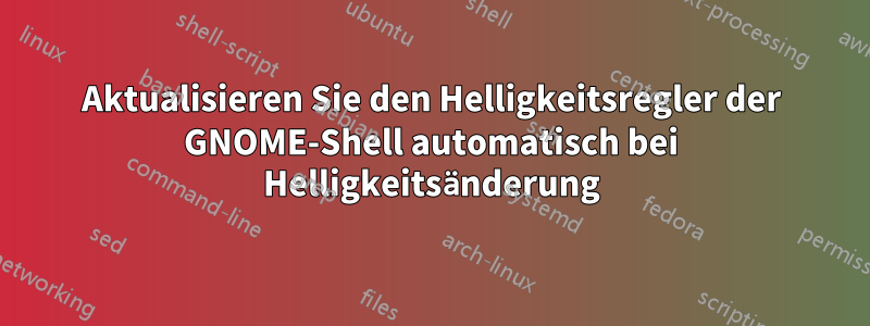 Aktualisieren Sie den Helligkeitsregler der GNOME-Shell automatisch bei Helligkeitsänderung