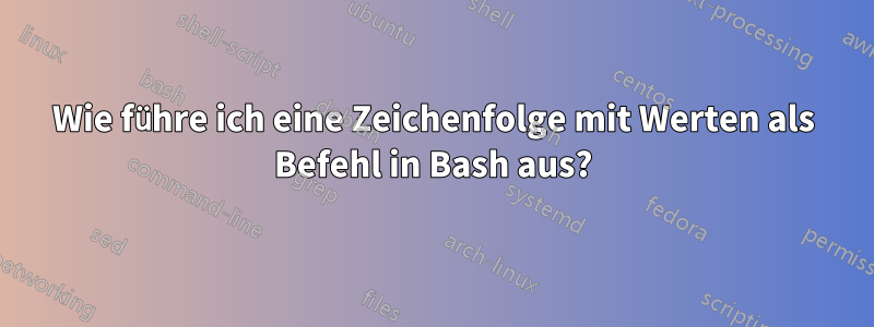 Wie führe ich eine Zeichenfolge mit Werten als Befehl in Bash aus?