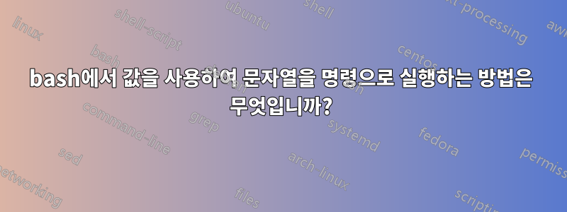 bash에서 값을 사용하여 문자열을 명령으로 실행하는 방법은 무엇입니까?