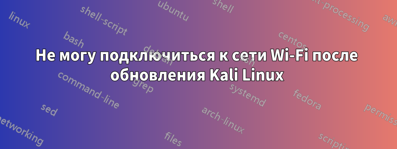 Не могу подключиться к сети Wi-Fi после обновления Kali Linux