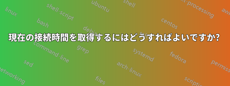 現在の接続時間を取得するにはどうすればよいですか?