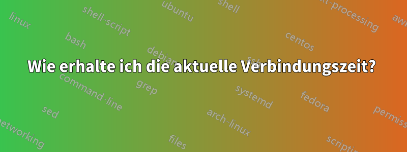 Wie erhalte ich die aktuelle Verbindungszeit?