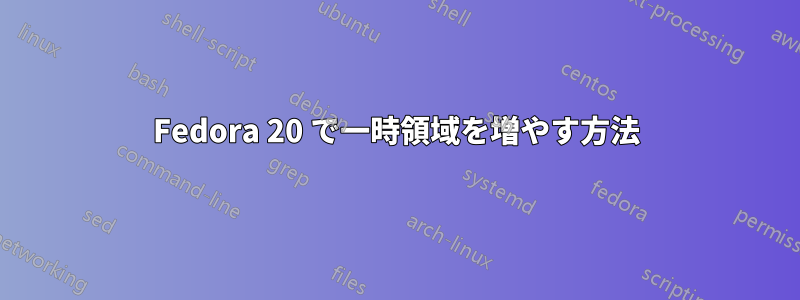 Fedora 20 で一時領域を増やす方法