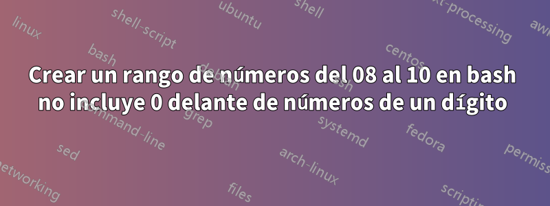 Crear un rango de números del 08 al 10 en bash no incluye 0 delante de números de un dígito