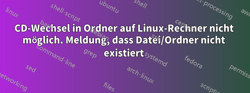 CD-Wechsel in Ordner auf Linux-Rechner nicht möglich. Meldung, dass Datei/Ordner nicht existiert