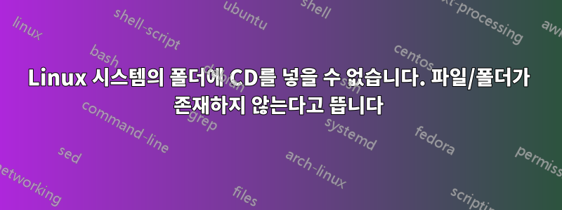 Linux 시스템의 폴더에 CD를 넣을 수 없습니다. 파일/폴더가 존재하지 않는다고 뜹니다