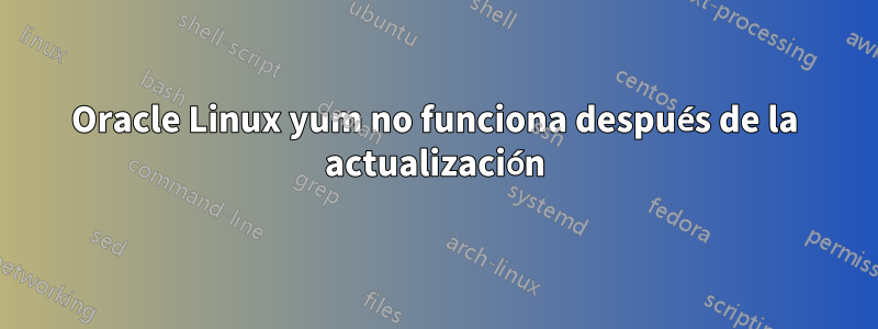 Oracle Linux yum no funciona después de la actualización