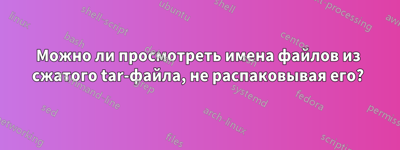 Можно ли просмотреть имена файлов из сжатого tar-файла, не распаковывая его?