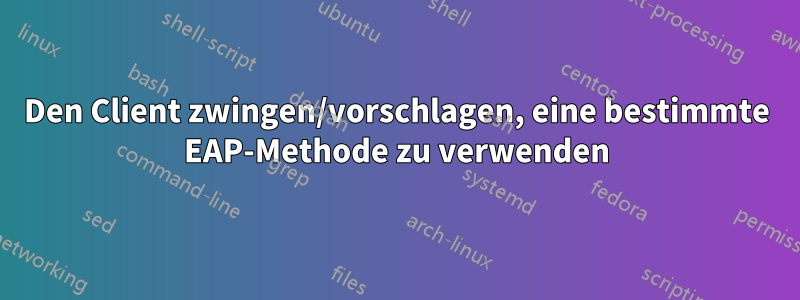 Den Client zwingen/vorschlagen, eine bestimmte EAP-Methode zu verwenden