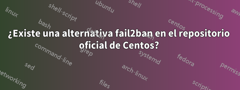 ¿Existe una alternativa fail2ban en el repositorio oficial de Centos?