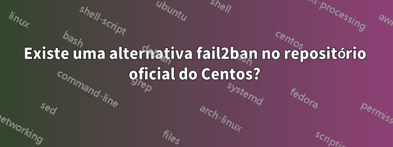 Existe uma alternativa fail2ban no repositório oficial do Centos?