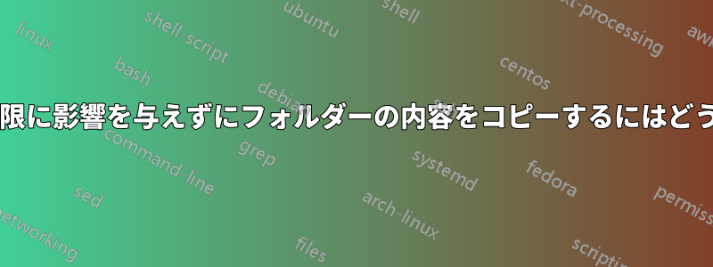 宛先フォルダーの権限に影響を与えずにフォルダーの内容をコピーするにはどうすればよいですか?