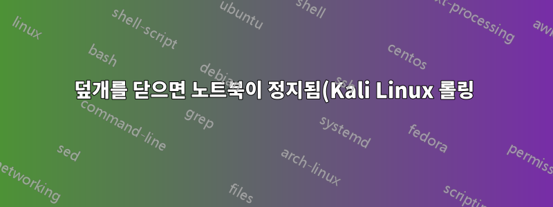덮개를 닫으면 노트북이 정지됨(Kali Linux 롤링)