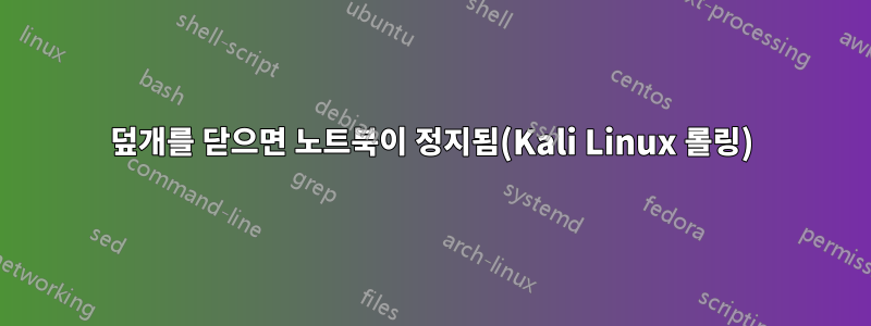 덮개를 닫으면 노트북이 정지됨(Kali Linux 롤링)