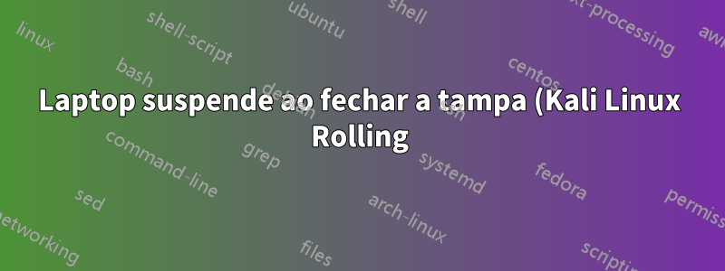 Laptop suspende ao fechar a tampa (Kali Linux Rolling)