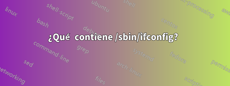 ¿Qué contiene /sbin/ifconfig? 