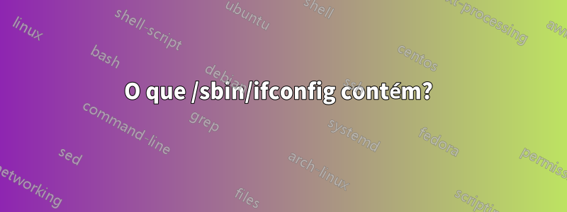 O que /sbin/ifconfig contém? 