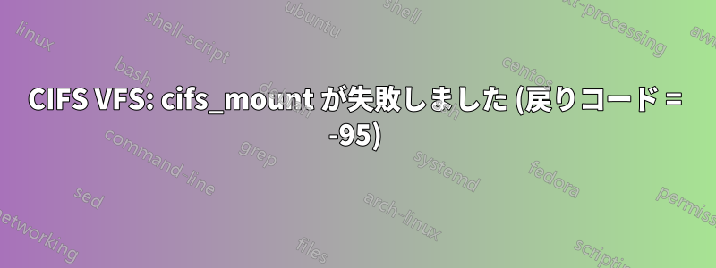 CIFS VFS: cifs_mount が失敗しました (戻りコード = -95)