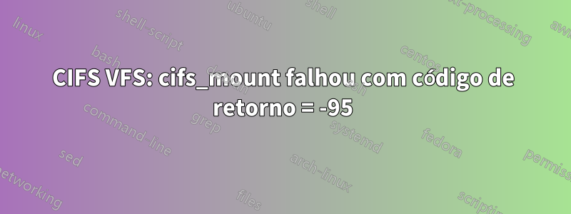 CIFS VFS: cifs_mount falhou com código de retorno = -95