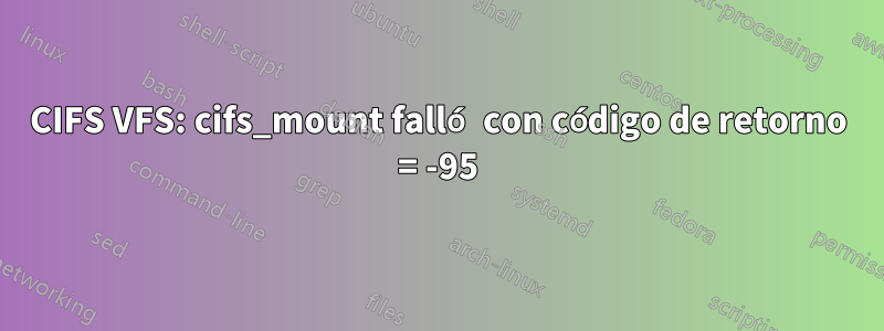 CIFS VFS: cifs_mount falló con código de retorno = -95