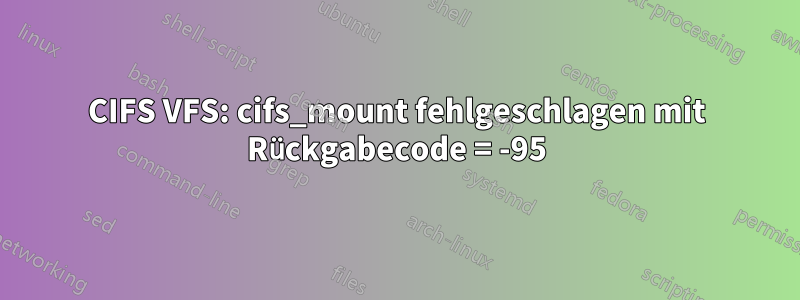 CIFS VFS: cifs_mount fehlgeschlagen mit Rückgabecode = -95