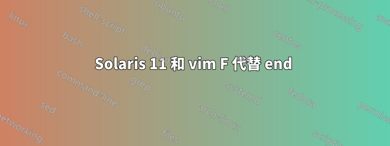 Solaris 11 和 vim F 代替 end