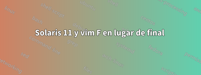 Solaris 11 y vim F en lugar de final