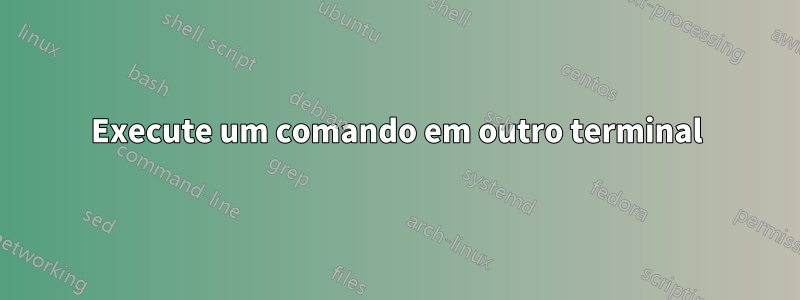 Execute um comando em outro terminal