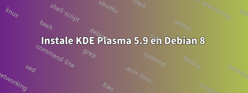 Instale KDE Plasma 5.9 en Debian 8