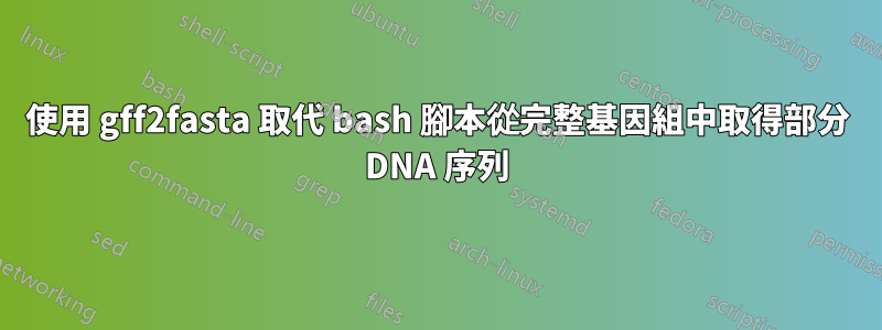 使用 gff2fasta 取代 bash 腳本從完整基因組中取得部分 DNA 序列