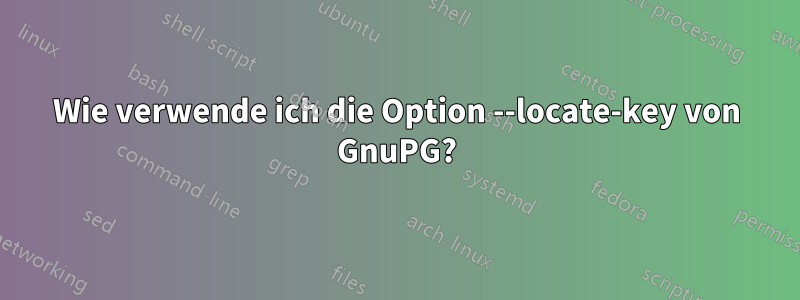 Wie verwende ich die Option --locate-key von GnuPG?