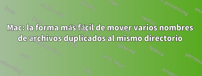 Mac: la forma más fácil de mover varios nombres de archivos duplicados al mismo directorio